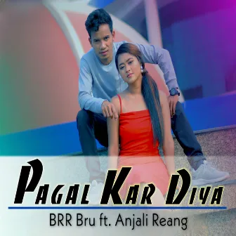 Pagal Kar Diya by BRR Bru