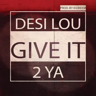 Give It 2 Ya by Desi Lou