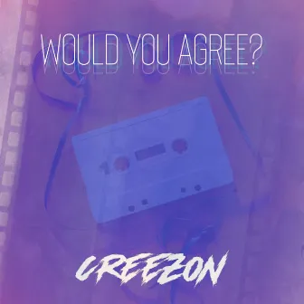 Would You Agree? by CreezOn