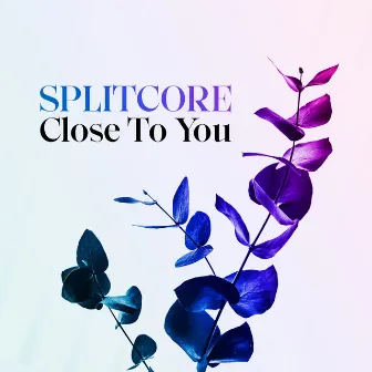 Close to You by Splitcore