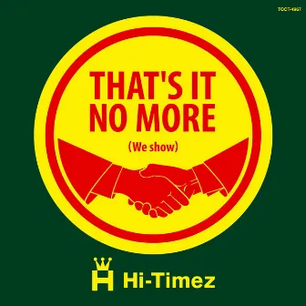 That's it no more（we show） by Hi-Timez