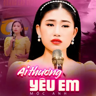 Ai Thương Yêu Em by Mộc Anh