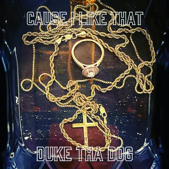 Cause I Like That by Duke tha Dog