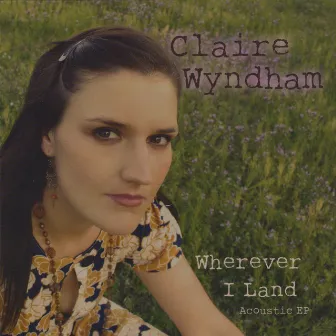 Wherever I Land - Acoustic EP by Claire Wyndham