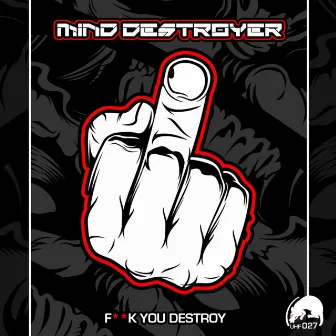 Fuck You Destroy by Mind Destroyer