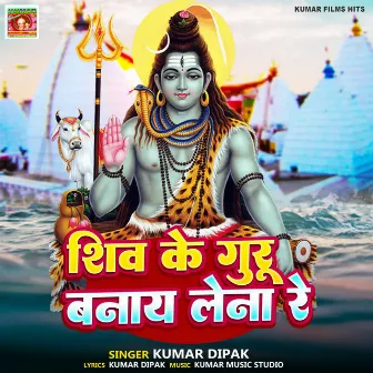 Shiv ke Guru Banaye Lena Re by Kumar Dipak