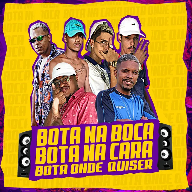 Bota na Boca, Bota na Cara, Bota Onde Quiser