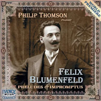 Felix Blumenfeld: Preludes & Impromptus by Philip Thomson