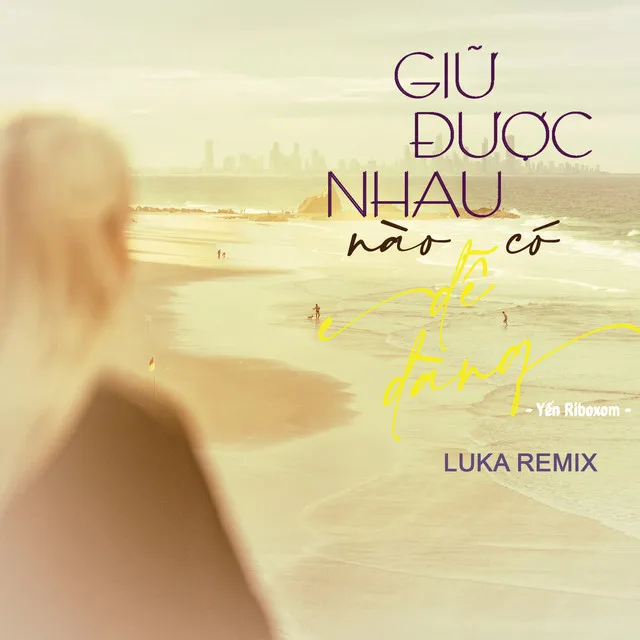 Giữ Được Nhau Nào Có Dễ Dàng (Luka Remix)