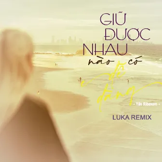 Giữ Được Nhau Nào Có Dễ Dàng (Luka Remix) by Yến Riboxom