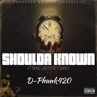 Shoulda Known by D-Phunk420