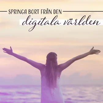 Springa bort från den digitala världen - Lugnande musik för meditation och avkoppling, Spendera fritid med avkopplande zen by Chakra Meditation Zonen