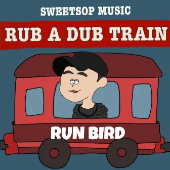 RUB A DUB TRAIN (RUN BIRD verse) by SWEETSOP