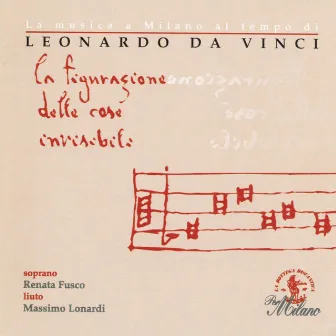 La musica a Milano al tempo di Leonardo da Vinci: La figurazione delle cose invisibili (1452 - 1519) by Massimo Lonardi