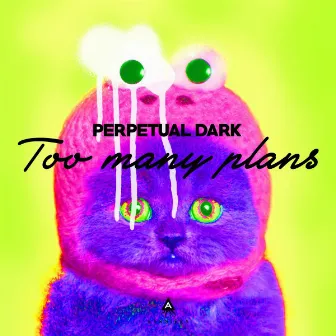 Too Many Plans by Perpetual Dark