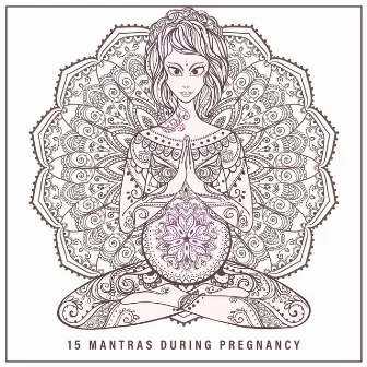 15 Mantras During Pregnancy – Soothing New Age Music for Meditation for Women Expecting a Baby by Baby Calmers All Stars