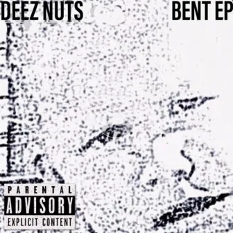 BENT by DeezNuts