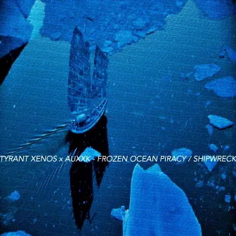 Frozen Ocean Piracy / Shipwreck (feat. Auxxk) by Tyrant Xenos