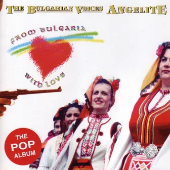 From Bulgaria with Love by Bulgarian Voices Angelite