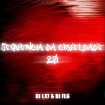 SEQUENCIA DA CRUELDADE 2.0 by DJ LX7