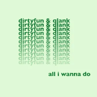 All I Wanna Do by DirtyFun