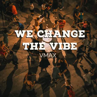 We Change the Vibe by Vmax