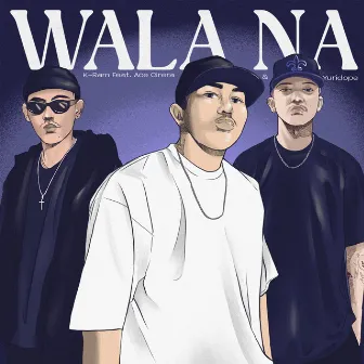 Wala Na (feat. Yuridope & Ace Cirera) by K-Ram