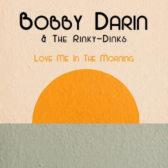 Love Me In The Morning by Bobby Darin & The Rinky-Dinks