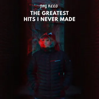 The Greatest Hits I Never Made by Jay Reed