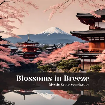 Blossoms in Breeze: Mystic Kyoto Soundscape, Meditative Koto Expressions, Japanese Koto Melodies by The Asian Age