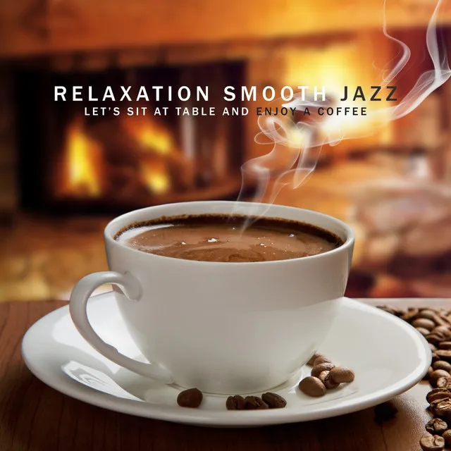 Relaxation Smooth Jazz: Let’s Sit at Table and Enjoy a Coffee - Perfect for Stress Relief, Calm, Nice Days & Cafe Bar, Background Restaurant Music