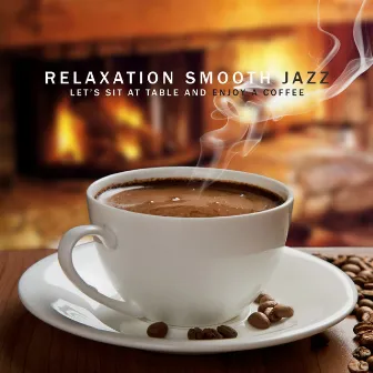 Relaxation Smooth Jazz: Let’s Sit at Table and Enjoy a Coffee - Perfect for Stress Relief, Calm, Nice Days & Cafe Bar, Background Restaurant Music by Instrumental Lounge Jazz