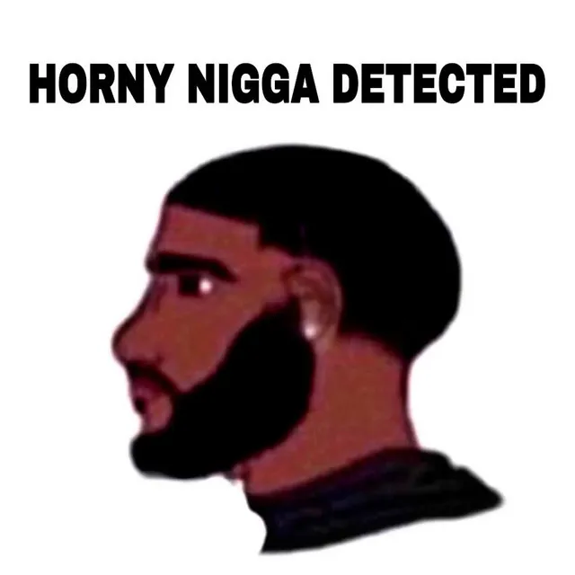 HORNY NIGGA DETECTED