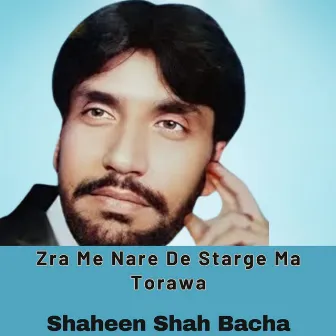 Zra Me Nare De Starge Ma Torawa by Shahenshah Bacha