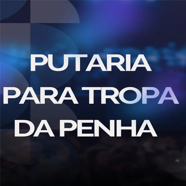 PUTARIA PARA TROPA DA PENHA