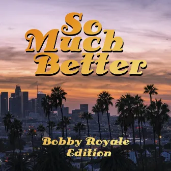 So Much Better / Bobby Royale Edition by Bobby Royale