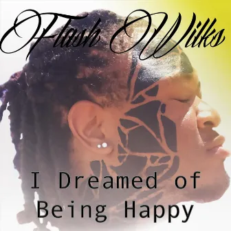 I Dreamed of Being Happy by Flash Wilks