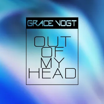 Out of My Head by Grace Vogt