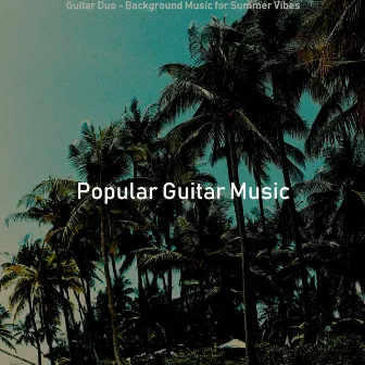 Guitar Duo - Background Music for Summer Vibes by Popular Guitar Music