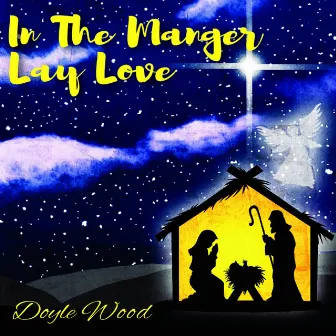 In The Manger Lay Love by Doyle Wood