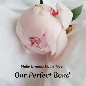 Our Perfect Bond by Make Dreams Come True