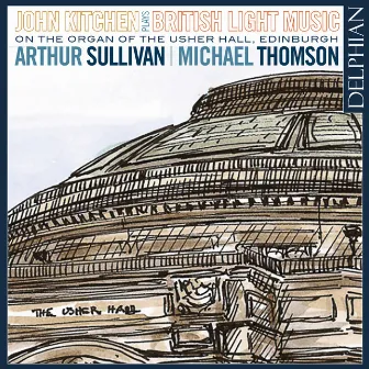 Arthur Sullivan & Michael Thomson – British Light Music on the Organ of the Usher Hall, Edinburgh by John Kitchen