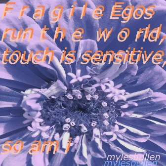 Fragile Egos Run the World, Touch Is Sensitive, So Am I by Myles Bullen