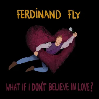 What If I Don't Believe In Love? by Ferdinand FLy