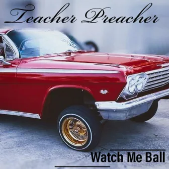 Watch me ball by Teacher Preacher