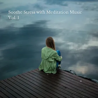 Soothe Stress with Meditation Music Vol. 1 by Calm Stress Relief