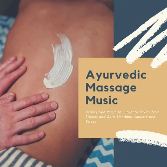 Ayurvedic Massage Music: Beauty Spa Music to Eliminate Toxins from Tissues and Calm Emotions, Anxiety and Stress by Spa Radio Collection