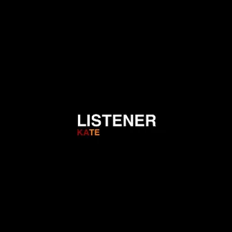 LISTENER by KATE