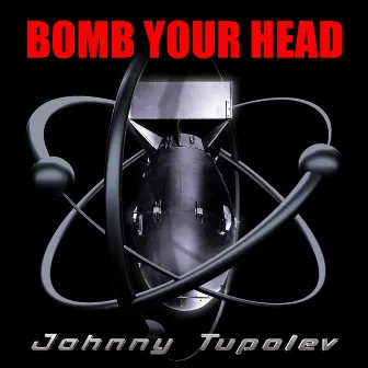 Bomb Your Head by Johnny Tupolev