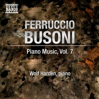 Busoni: Piano Music, Vol. 7 by Ferruccio Busoni